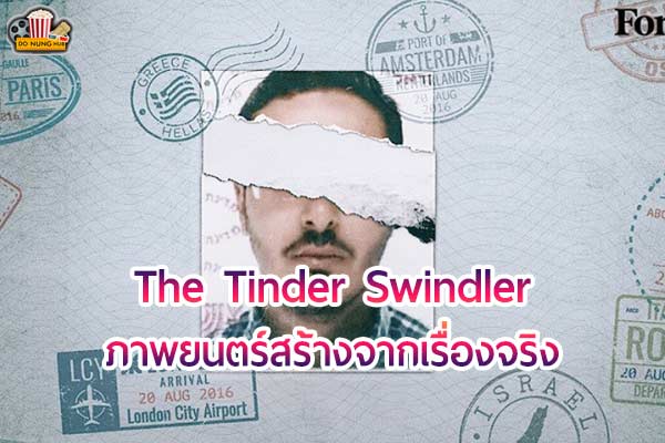 The Tinder Swindler ภาพยนตร์สร้างจากเรื่องจริง เพื่อแฉคนลวงโลก